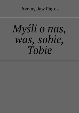 Myśli o nas, was, sobie, Tobie Przemysław Piątek - okladka książki