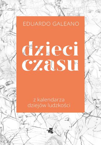 Dzieci czasu. Z kalendarza dziejów ludzkości Eduardo Galeano - okladka książki