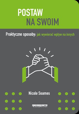 Postaw na swoim Praktyczne sposoby: jak wywierać wpływ na innych Nicole Soames - okladka książki