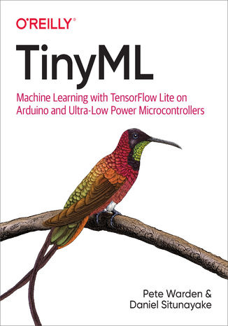 TinyML. Machine Learning with TensorFlow Lite on Arduino and Ultra-Low-Power Microcontrollers Pete Warden, Daniel Situnayake - okladka książki