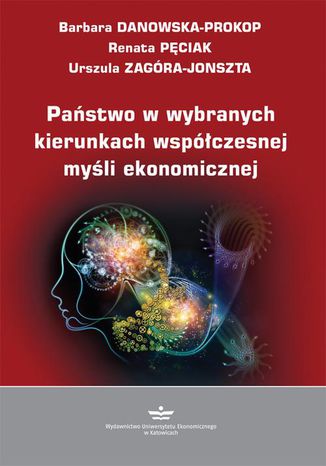 Państwo w wybranych kierunkach współczesnej myśli ekonomicznej Barbara Danowska-Prokop, Renata Pęciak, Urszula Zagóra-Jonszta - okladka książki