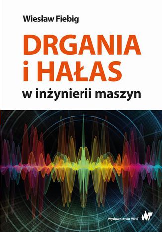 Drgania i hałas w inżynierii maszyn Wiesław Fiebig - okladka książki