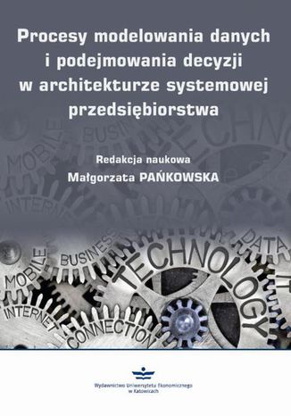 Procesy modelowania danych i podejmowania decyzji w architekturze systemowej przedsiębiorstwa Małgorzata Pańkowska - okladka książki