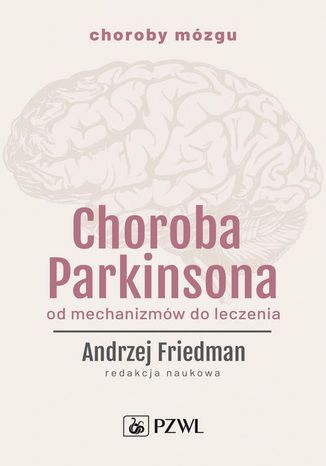 Choroba Parkinsona. Od mechanizmów do leczenia Andrzej Friedman - okladka książki