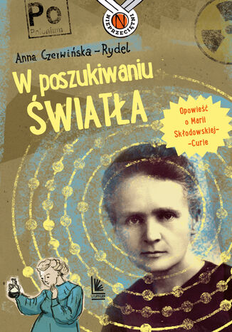 W poszukiwaniu światła. Opowieść o Marii Skłodowskiej-Curie Anna Czerwińska-Rydel - okladka książki