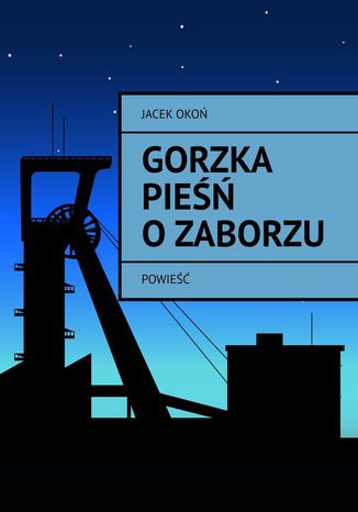 Gorzka pieśń o Zaborzu Jacek Okoń - okladka książki