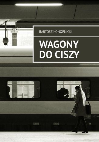 Wagony do ciszy Bartosz Konopnicki - okladka książki