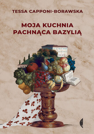 Moja kuchnia pachnąca bazylią Tessa Capponi-Borawska - okladka książki