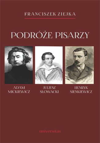 Podróże pisarzy. Adam Mickiewicz, Juliusz Słowacki, Henryk Sienkiewicz i inni Franciszek Ziejka - okladka książki