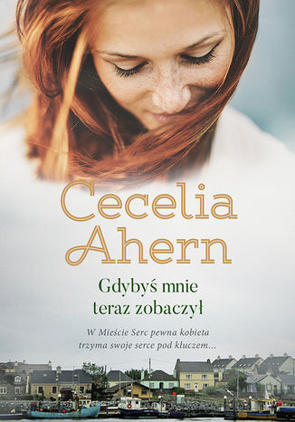 Gdybyś mnie teraz zobaczył Cecelia Ahern - okladka książki