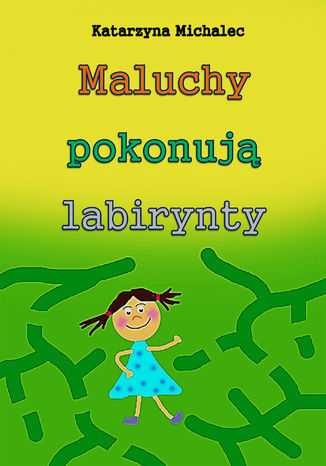 Maluchy pokonują labirynty Katarzyna Michalec - okladka książki