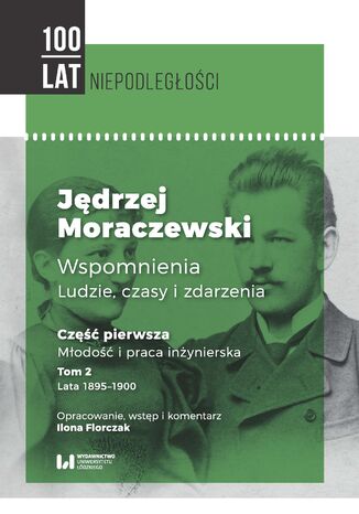 Jędrzej Moraczewski. Wspomnienia. Ludzie, czasy i zdarzenia. Część pierwsza. Młodość i praca inżynierska. Tom 2. Lata 1895-1900 Jędrzej Moraczewski - okladka książki