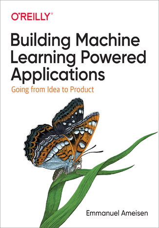 Building Machine Learning Powered Applications. Going from Idea to Product Emmanuel Ameisen - okladka książki