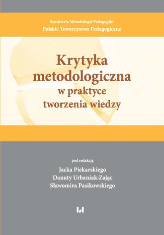 Krytyka metodologiczna w praktyce tworzenia wiedzy Jacek Piekarski, Danuta Urbaniak-Zając, Sławomir Pasikowski - okladka książki