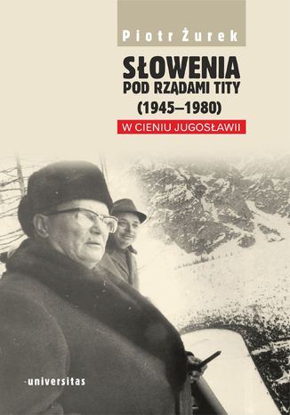 Słowenia pod rządami Tity (1945-1980). W cieniu Jugosławii Piotr Żurek - okladka książki