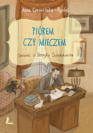 Piórem i mieczem. Opowieść o Henryku Sienkiewiczu Anna Czerwińska-Rydel - okladka książki