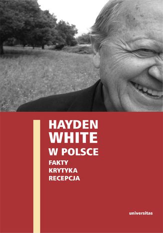 Hayden White w Polsce: fakty, krytyka, recepcja Ewa Domańska, Edward Skibiński, Paweł Stróżyk - okladka książki