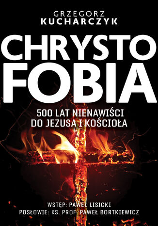 Chrystofobia. 500 lat nienawiści do Jezusa i Kościoła Grzegorz Kucharczyk - okladka książki