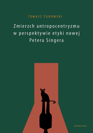 Zmierzch antropocentryzmu w perspektywie etyki nowej Petera Singera Tomasz Turowski - okladka książki