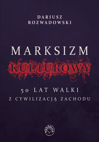 Marksizm kulturowy. 50 lat walki z cywilizacją zachodnią Dariusz Rozwadowski - okladka książki