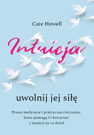 Intuicja. Uwolnij jej siłę. Proste medytacje i praktyczne ćwiczenia, które pomogą Ci korzystać z intuicji na co dzień Cate Howell - audiobook CD