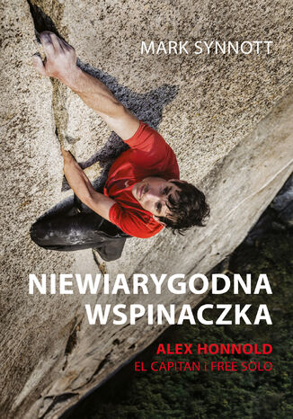 Niewiarygodna wspinaczka. Alex Honnold, El Capitan i free solo Mark Synnott - okladka książki