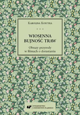 Wiosenna bujność traw. Obrazy przyrody w filmach o dorastaniu Karolina Kostyra - okladka książki