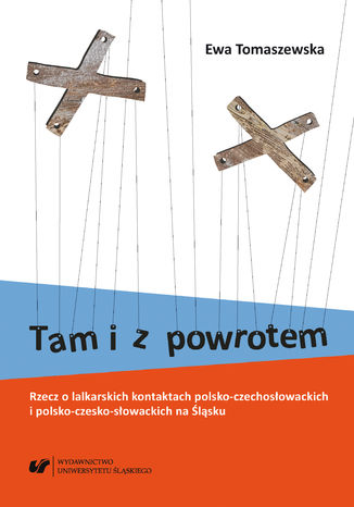 Tam i z powrotem. Rzecz o lalkarskich kontaktach polsko-czechosłowackich i polsko-czesko-słowackich na Śląsku. Wyd. 2. popr. i uzup Ewa Tomaszewska - okladka książki