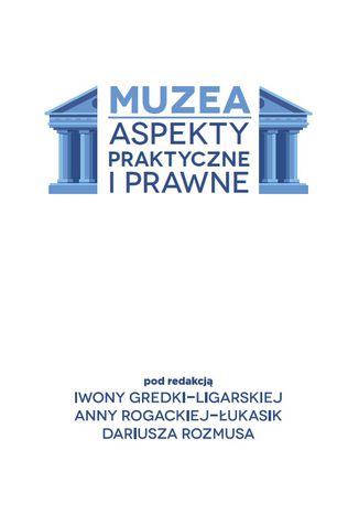 Muzea. Aspekty praktyczne i prawne Iwona Gredka-Ligarska, Anna Rogacka-Łukasik, Dariusz Rozmus - okladka książki