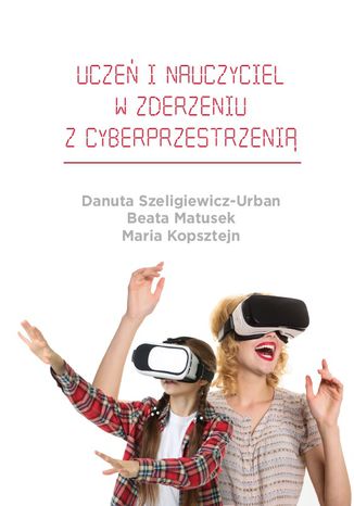 Uczeń i nauczyciel w zderzeniu z cyberprzestrzenią Danuta Szeligiewicz-Urban, Beata Matusek, Maria Kopsztejn - okladka książki