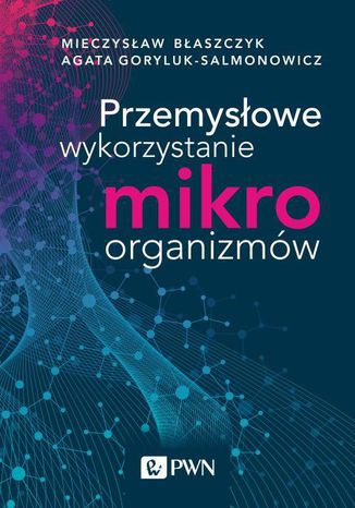 Przemysłowe wykorzystanie mikroorganizmów Mieczysław Kazimierz Błaszczyk, Agata Goryluk-Salmonowicz - okladka książki