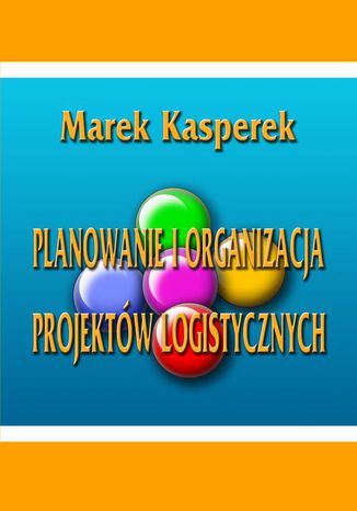 Planowanie i organizacja projektów logistycznych Marek Kasperek - okladka książki