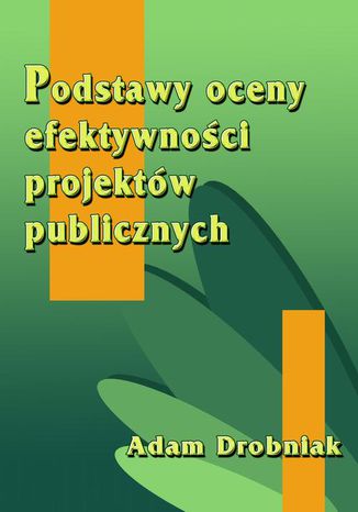 Podstawy oceny efektywności projektów publicznych Adam Drobniak - okladka książki