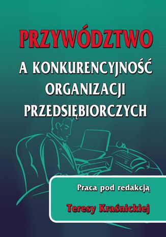 Przywództwo a konkurencyjność organizacji przedsiębiorczych Teresa Kraśnicka - okladka książki