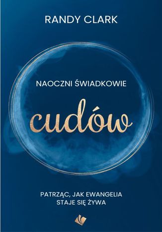 Naoczni świadkowie cudów Randy Clark - okladka książki