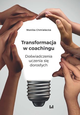 Transformacja w coachingu. Doświadczenia uczenia się dorosłych Monika Chmielecka - okladka książki