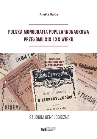 Polska monografia popularnonaukowa przełomu XIX I XX wieku. Studium genologiczne Anetta Gajda - okladka książki