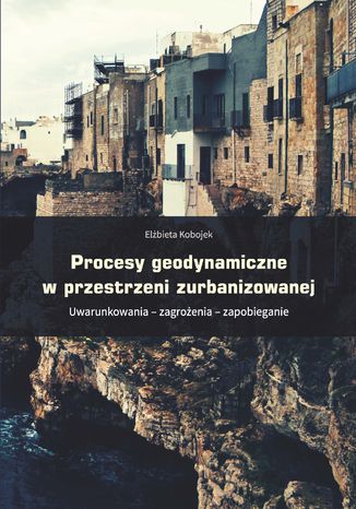 Procesy geodynamiczne w przestrzeni zurbanizowanej. Uwarunkowania - zagrożenia - zapobieganie Elżbieta Kobojek - okladka książki