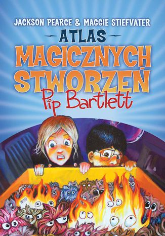 Atlas magicznych stworzeń Pip Bartlett. Tom 1 Maggie Stiefvater, Pearce Jackson - okladka książki