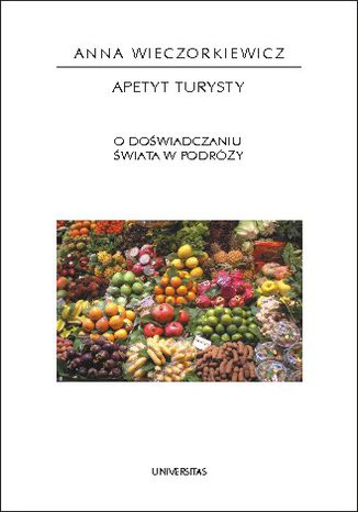 Apetyt turysty. O doświadczaniu świata w podróży Anna Wieczorkiewicz - okladka książki