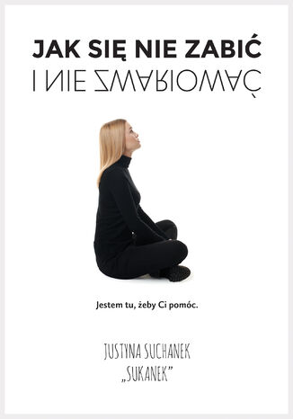 Jak się nie zabić i nie zwariować Justyna Suchanek - okladka książki