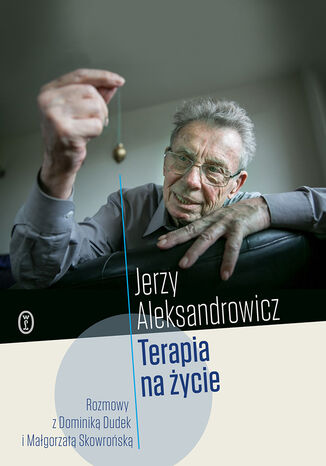 Terapia na życie. Rozmowy z Dominiką Dudek i Małgorzatą Skowrońską Jerzy Aleksandrowicz - okladka książki