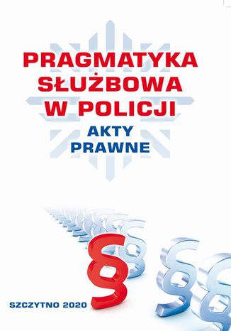 PRAGMATYKA SŁUŻBOWA W POLICJI AKTY PRAWNE. Wydanie III poprawione i uzupełnione Praca zbiorowa - okladka książki