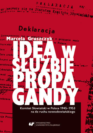 Idea w służbie propagandy. Komitet Słowiański w Polsce 1945-1953 na tle ruchu nowosłowiańskiego Marcela Gruszczyk - okladka książki