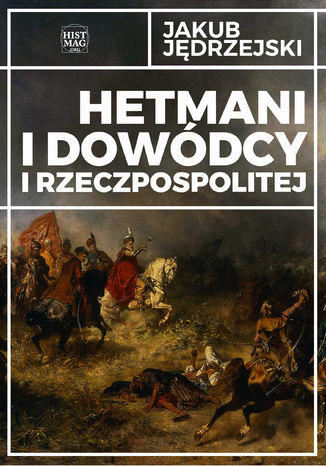 Hetmani i dowódcy I Rzeczpospolitej Jakub Jędrzejski - okladka książki