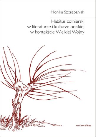 Habitus żołnierski w literaturze i kulturze polskiej w kontekście Wielkiej Wojny Monika Szczepaniak - okladka książki