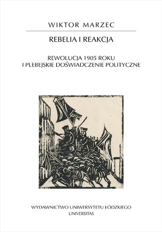 Rebelia i reakcja. Rewolucja 1905 roku i plebejskie doświadczenie polityczne Wiktor Marzec - okladka książki