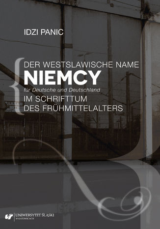 Der Westslawische Name Niemcy für Deutsche und Deutschland im Schrifttum des Frühmittelalters Idzi Panic - okladka książki