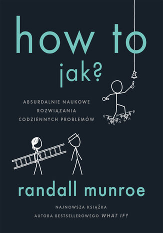 How To. Jak?. Absurdalnie naukowe rozwiązania codziennych problemów Randall Munroe - okladka książki