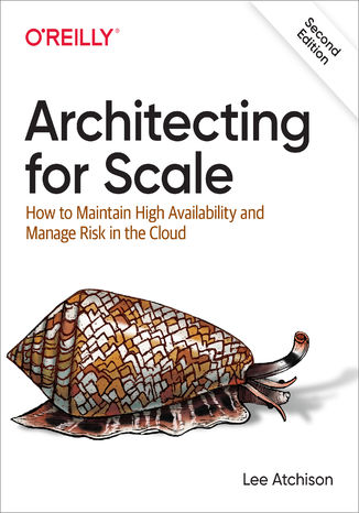 Architecting for Scale. How to Maintain High Availability and Manage Risk in the Cloud. 2nd Edition Lee Atchison - okladka książki